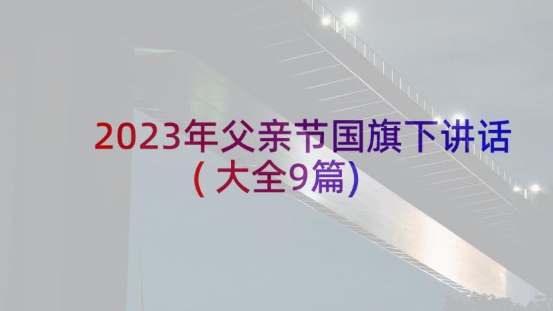 2023年父亲节国旗下讲话(大全9篇)