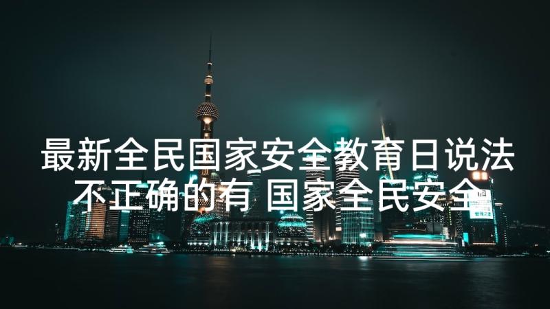 最新全民国家安全教育日说法不正确的有 国家全民安全日演讲稿(汇总5篇)