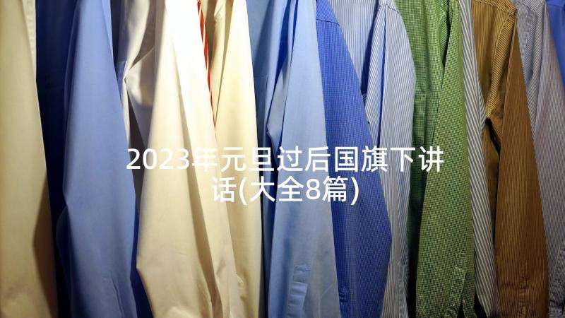 2023年元旦过后国旗下讲话(大全8篇)