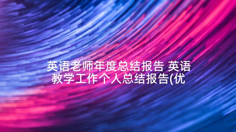 英语老师年度总结报告 英语教学工作个人总结报告(优质8篇)