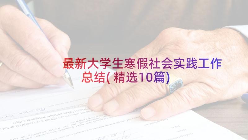 最新大学生寒假社会实践工作总结(精选10篇)