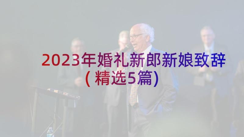 2023年婚礼新郎新娘致辞(精选5篇)