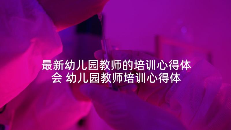 最新幼儿园教师的培训心得体会 幼儿园教师培训心得体会(优质5篇)