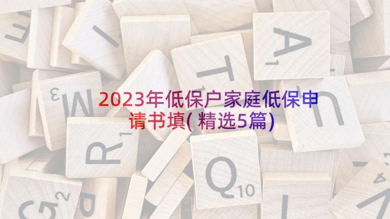 2023年低保户家庭低保申请书填(精选5篇)