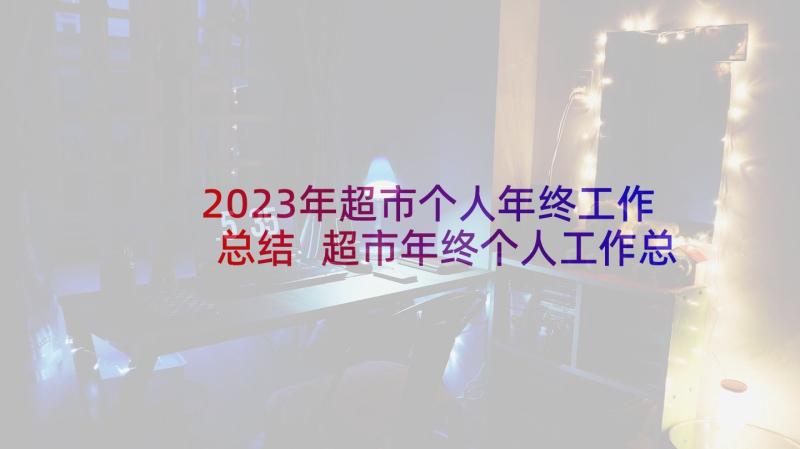 2023年超市个人年终工作总结 超市年终个人工作总结(优质6篇)