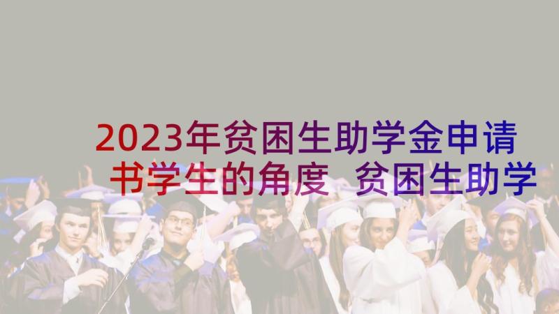 2023年贫困生助学金申请书学生的角度 贫困生助学金申请书(汇总7篇)