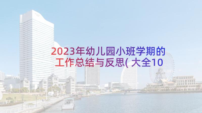 2023年幼儿园小班学期的工作总结与反思(大全10篇)