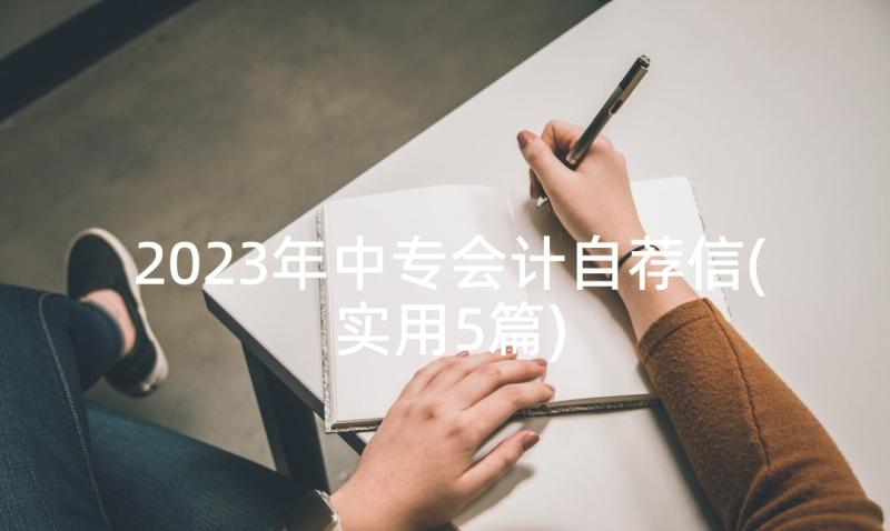 2023年中专会计自荐信(实用5篇)