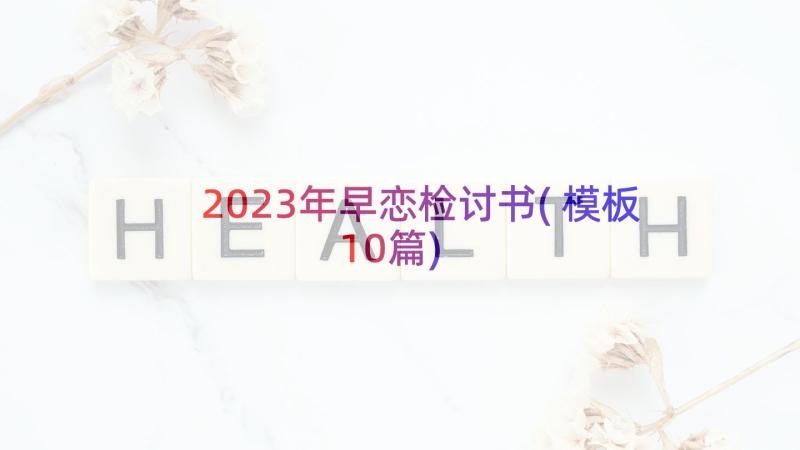 2023年早恋检讨书(模板10篇)