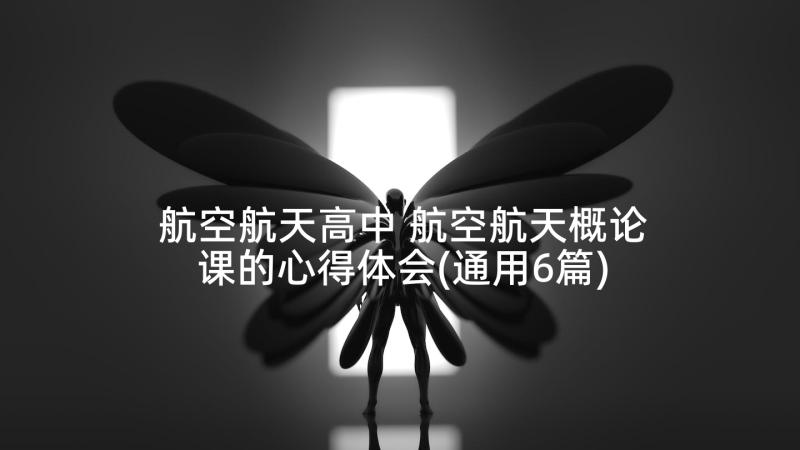 航空航天高中 航空航天概论课的心得体会(通用6篇)