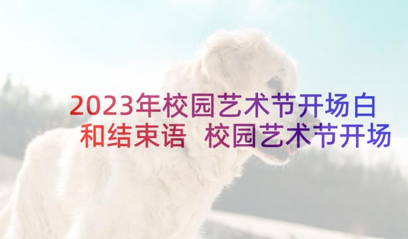 2023年校园艺术节开场白和结束语 校园艺术节开场白(模板9篇)