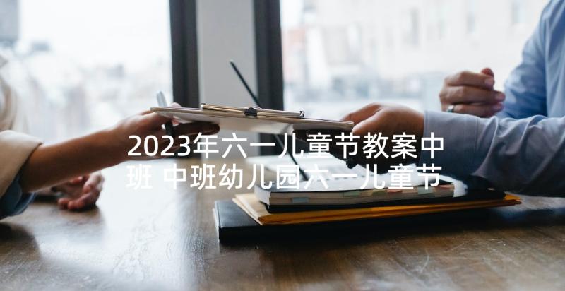 2023年六一儿童节教案中班 中班幼儿园六一儿童节日教案(优秀5篇)