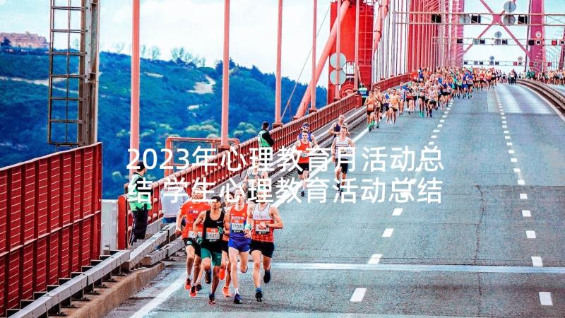 2023年心理教育月活动总结 学生心理教育活动总结(汇总5篇)