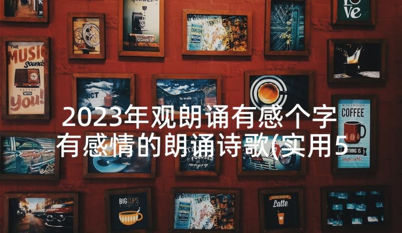 2023年观朗诵有感个字 有感情的朗诵诗歌(实用5篇)