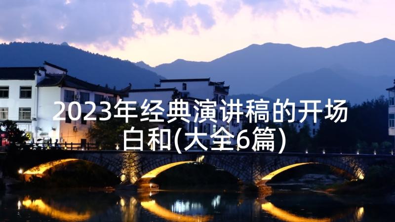 2023年经典演讲稿的开场白和(大全6篇)