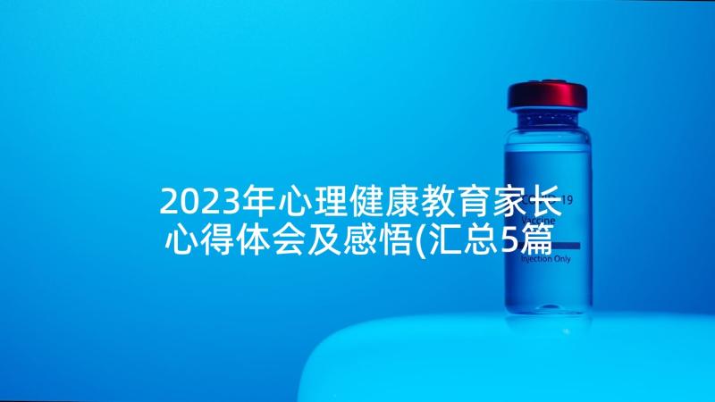 2023年心理健康教育家长心得体会及感悟(汇总5篇)