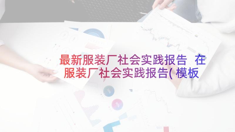 最新服装厂社会实践报告 在服装厂社会实践报告(模板5篇)