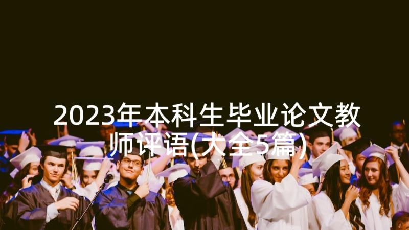 2023年本科生毕业论文教师评语(大全5篇)