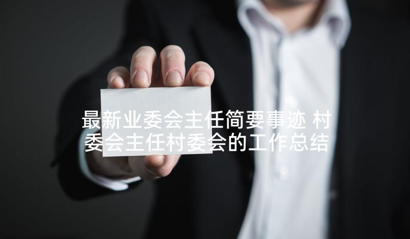 最新业委会主任简要事迹 村委会主任村委会的工作总结(通用6篇)