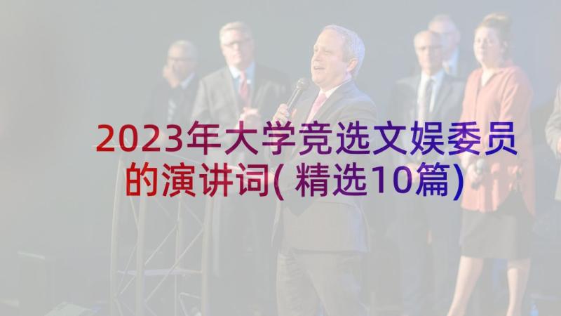 2023年大学竞选文娱委员的演讲词(精选10篇)