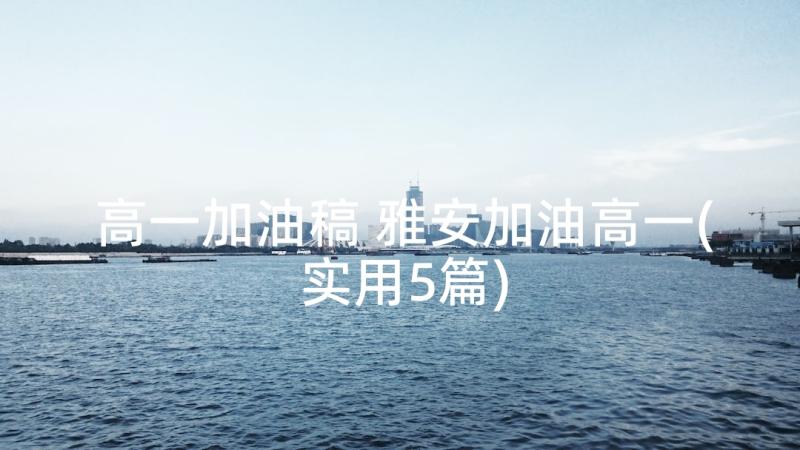 高一加油稿 雅安加油高一(实用5篇)