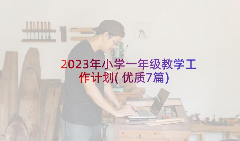 2023年小学一年级教学工作计划(优质7篇)