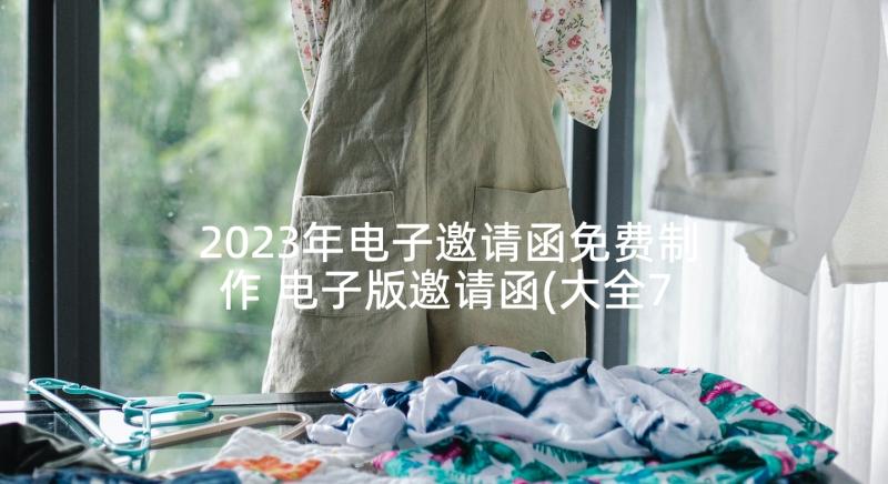 2023年电子邀请函免费制作 电子版邀请函(大全7篇)