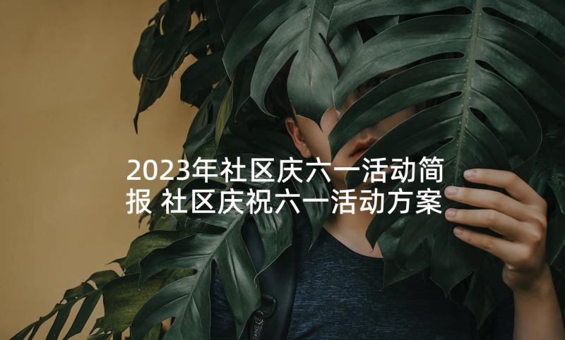 2023年社区庆六一活动简报 社区庆祝六一活动方案(精选8篇)