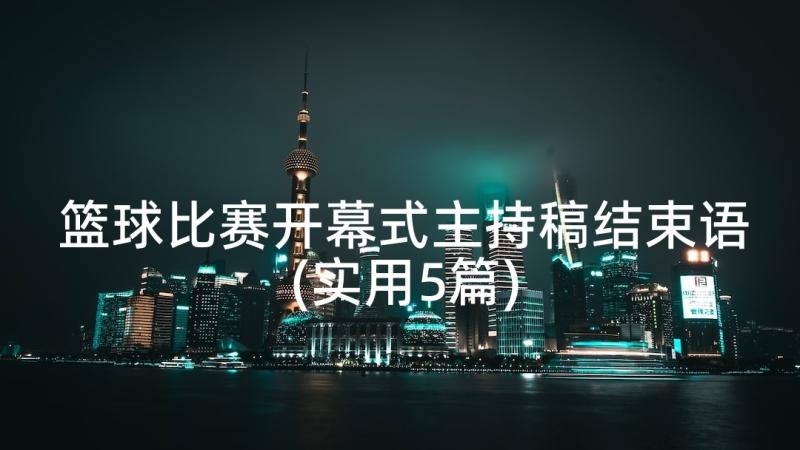 篮球比赛开幕式主持稿结束语(实用5篇)