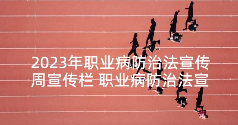 2023年职业病防治法宣传周宣传栏 职业病防治法宣传周活动总结(汇总6篇)