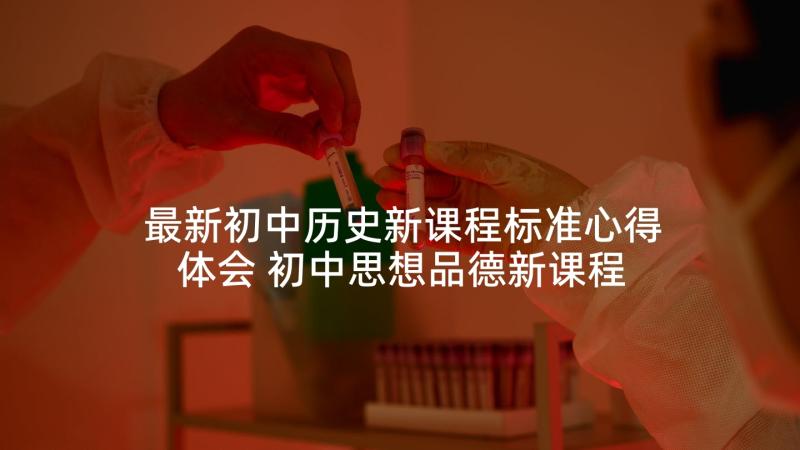 最新初中历史新课程标准心得体会 初中思想品德新课程标准版学习心得(模板5篇)