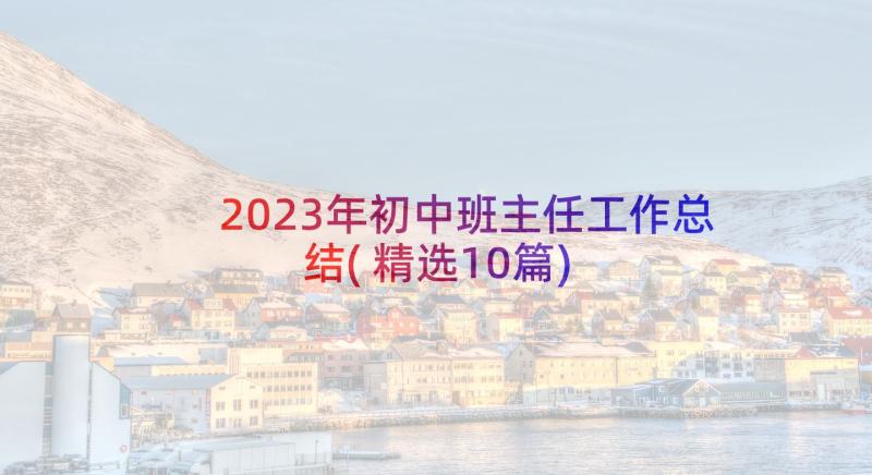 2023年初中班主任工作总结(精选10篇)