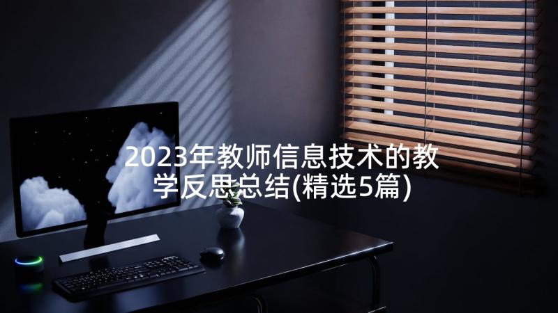 2023年教师信息技术的教学反思总结(精选5篇)