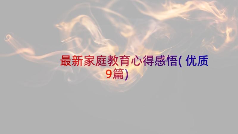 最新家庭教育心得感悟(优质9篇)