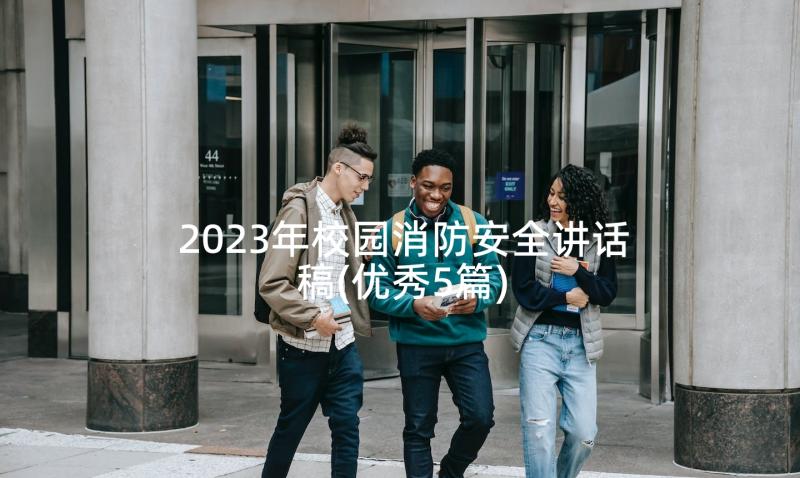 2023年校园消防安全讲话稿(优秀5篇)