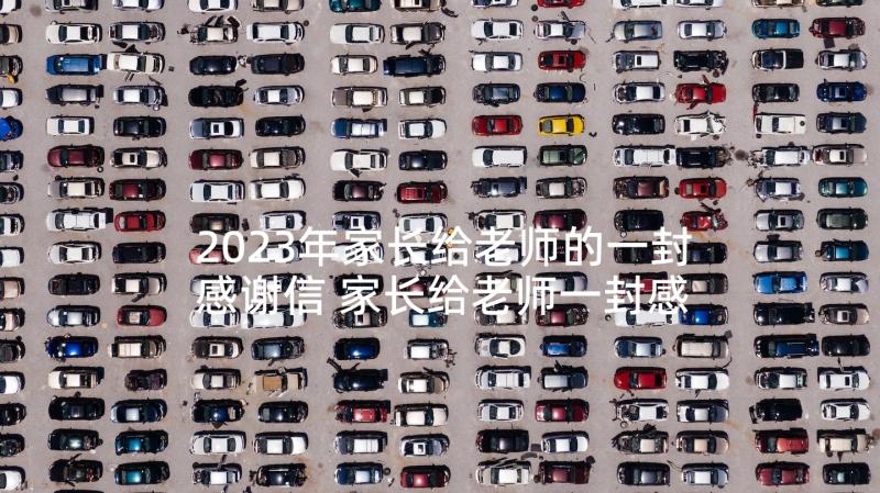 2023年家长给老师的一封感谢信 家长给老师一封感谢信(大全8篇)