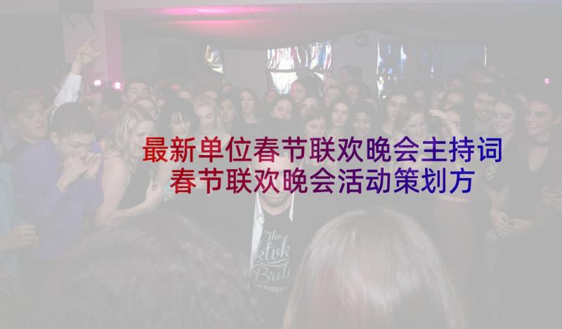 最新单位春节联欢晚会主持词 春节联欢晚会活动策划方案(大全5篇)