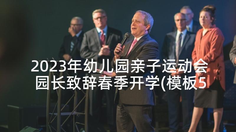 2023年幼儿园亲子运动会园长致辞春季开学(模板5篇)