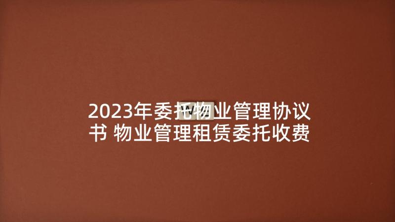 2023年委托物业管理协议书 物业管理租赁委托收费协议书(通用5篇)