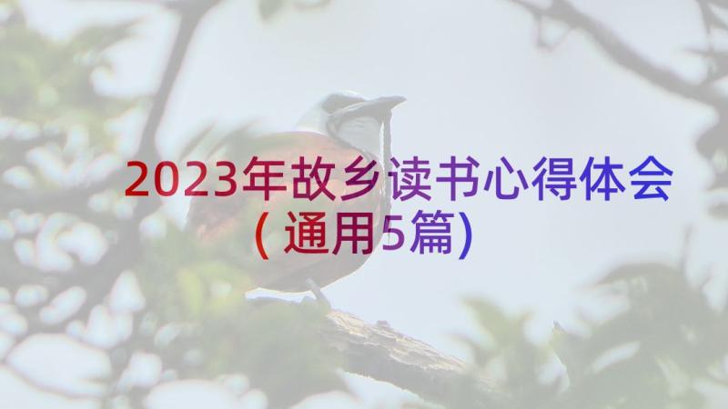 2023年故乡读书心得体会(通用5篇)