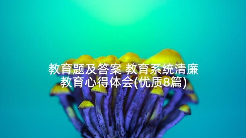 教育题及答案 教育系统清廉教育心得体会(优质8篇)