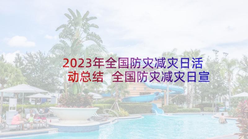 2023年全国防灾减灾日活动总结 全国防灾减灾日宣传活动总结(大全6篇)