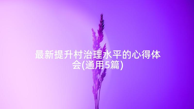 最新提升村治理水平的心得体会(通用5篇)