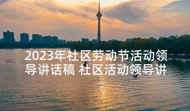 2023年社区劳动节活动领导讲话稿 社区活动领导讲话稿(模板5篇)