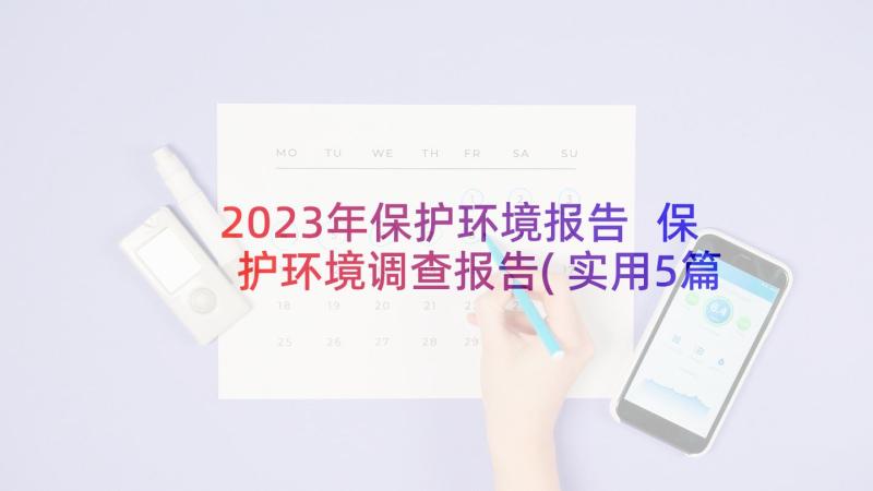 2023年保护环境报告 保护环境调查报告(实用5篇)