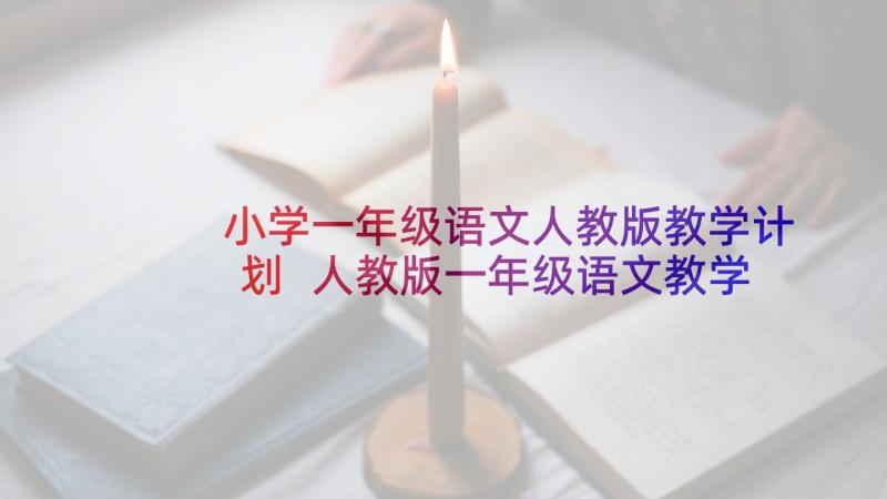 小学一年级语文人教版教学计划 人教版一年级语文教学计划(模板5篇)