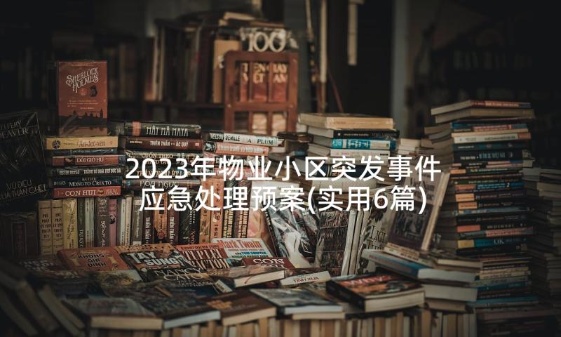 2023年物业小区突发事件应急处理预案(实用6篇)