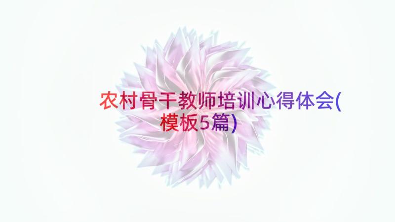 农村骨干教师培训心得体会(模板5篇)