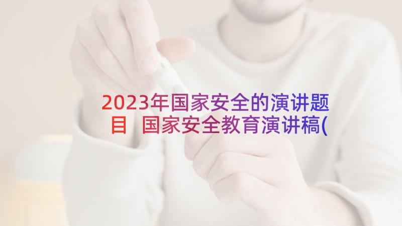 2023年国家安全的演讲题目 国家安全教育演讲稿(汇总10篇)