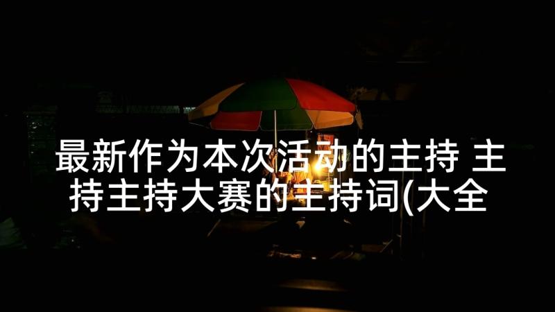 最新作为本次活动的主持 主持主持大赛的主持词(大全8篇)